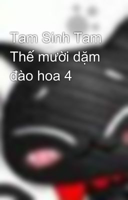 Tam Sinh Tam Thế mười dặm đào hoa 4