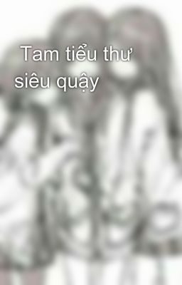  Tam tiểu thư siêu quậy