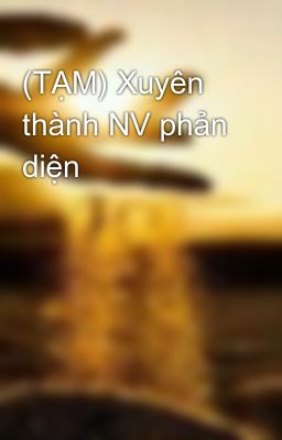 (TẠM) Xuyên thành NV phản diện