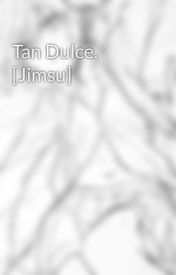 Tan Dulce. [Jimsu]