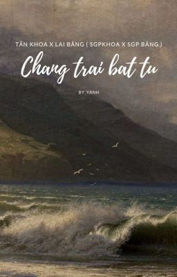 [ Tấn Khoa x Lai Bâng ] Chàng trai bất tử