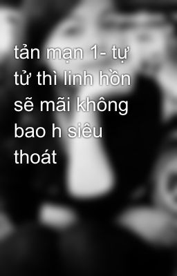 tản mạn 1- tự tử thì linh hồn sẽ mãi không bao h siêu thoát