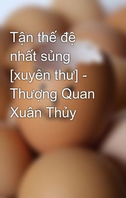 Tận thế đệ nhất sủng [xuyên thư] - Thượng Quan Xuân Thủy