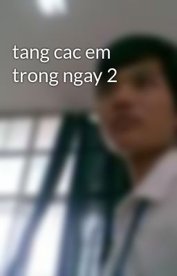 tang cac em trong ngay 2