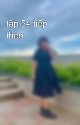 tập 54 tiếp theo