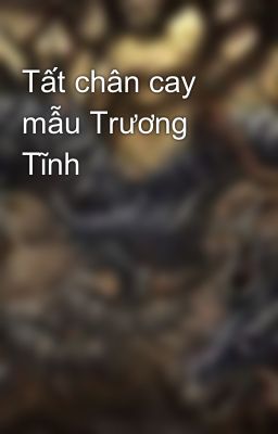 Tất chân cay mẫu Trương Tĩnh