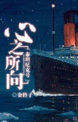 [ tàu Titanic ] tâm chi sở hướng hoàn bổn