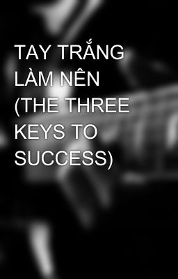 TAY TRẮNG LÀM NÊN (THE THREE KEYS TO SUCCESS)