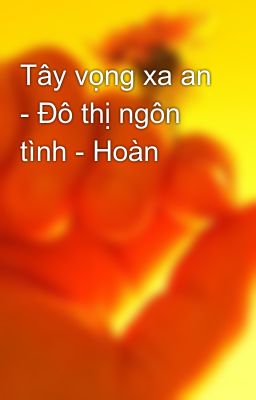 Tây vọng xa an - Đô thị ngôn tình - Hoàn