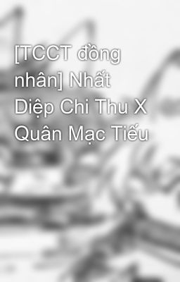 [TCCT đồng nhân] Nhất Diệp Chi Thu X Quân Mạc Tiếu