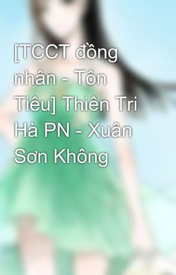 [TCCT đồng nhân - Tôn Tiêu] Thiên Tri Hà PN - Xuân Sơn Không 