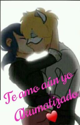 💖TE AMO AUN YO AKUMATIZADO - MARICHAT Y ADRINETTE💖