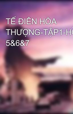 TẾ ĐIÊN HÒA THƯỢNG-TẬP1-HỒÍ 5&6&7