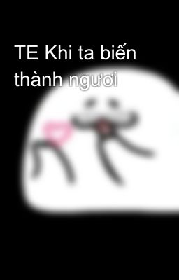 TE Khi ta biến thành ngươi