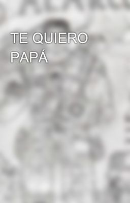 TE QUIERO PAPÁ