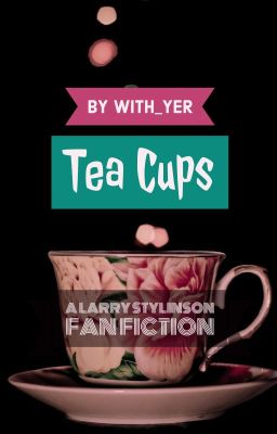 Tea Cups ( A Larry Stylinson Fan Fiction) *complete*