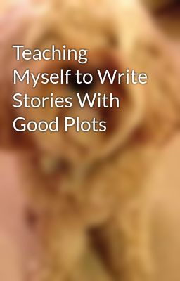 Teaching Myself to Write Stories With Good Plots