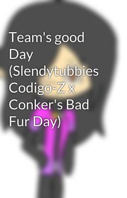 Team's good Day (Slendytubbies Codigo-Z x Conker's Bad Fur Day)