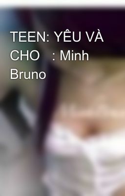 TEEN: YÊU VÀ CHO   : Minh Bruno