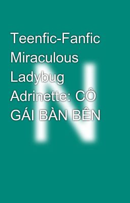 Teenfic-Fanfic Miraculous Ladybug Adrinette: CÔ GÁI BÀN BÊN