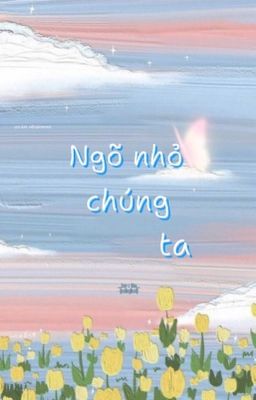 teenfic | ngõ nhỏ chúng ta