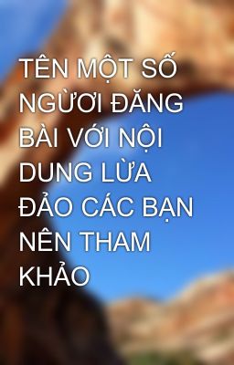 TÊN MỘT SỐ NGỪƠI ĐĂNG BÀI VỚI NỘI DUNG LỪA ĐẢO CÁC BẠN NÊN THAM KHẢO