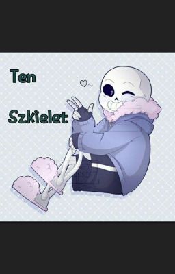 ||Ten Szkielet|| Sans x Reader || ZAKOŃCZONE ||