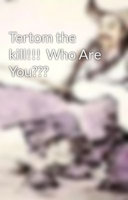 Tertom the kill!!!  Who Are You??? 