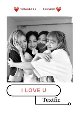 Textfic -[CHAELICE] [JENSOO] : I LOVE U