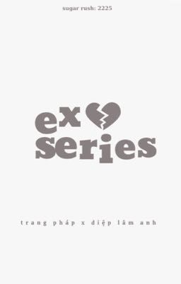 《Textfic》 ex series [Gấu Cún] Trang Pháp x Diệp Lâm Anh