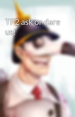 TF2 ask or dare us!