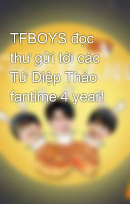 TFBOYS đọc thư gửi tới các Tứ Diệp Thảo fantime 4 year! 