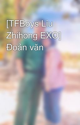 [TFBoys Liu Zhihong EXO] Đoản văn