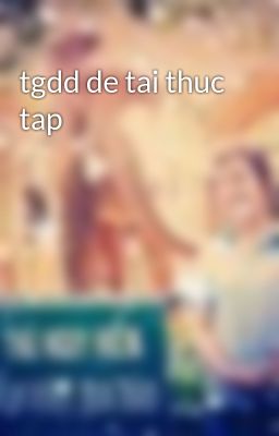 tgdd de tai thuc tap