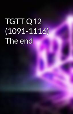 TGTT Q12 (1091-1116) The end