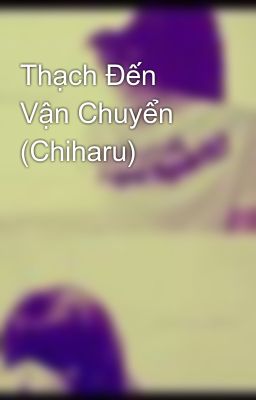 Thạch Đến Vận Chuyển (Chiharu)