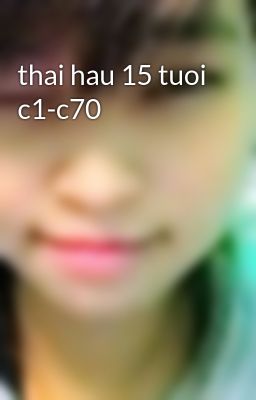 thai hau 15 tuoi c1-c70