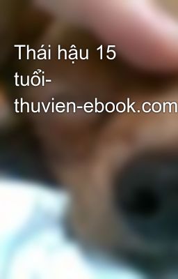 Thái hậu 15 tuổi- thuvien-ebook.com