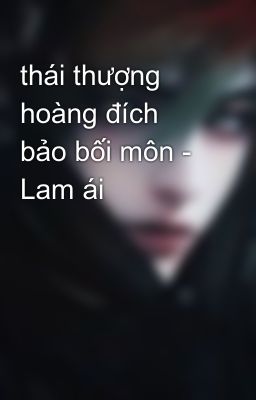 thái thượng hoàng đích bảo bối môn - Lam ái