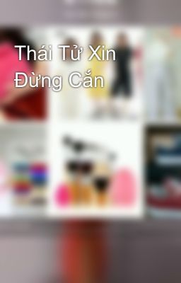 Thái Tử Xin Đừng Cắn