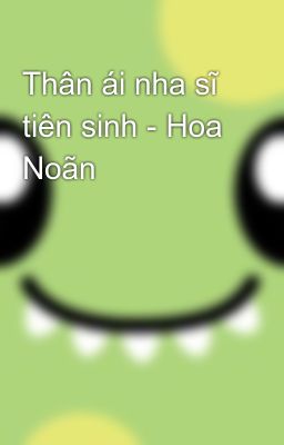 Thân ái nha sĩ tiên sinh - Hoa Noãn