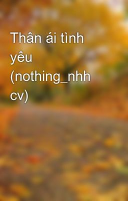 Thân ái tình yêu (nothing_nhh cv)