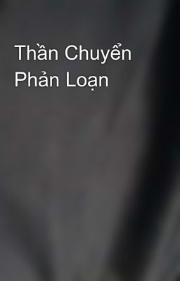 Thần Chuyển Phản Loạn