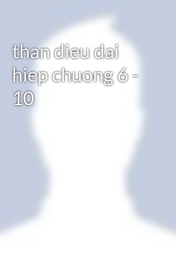 than dieu dai hiep chuong 6 - 10