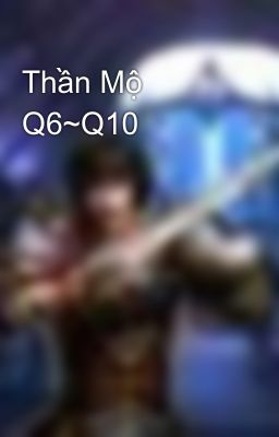 Thần Mộ Q6~Q10