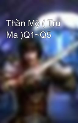 Thần Mộ ( Tru Ma )Q1~Q5