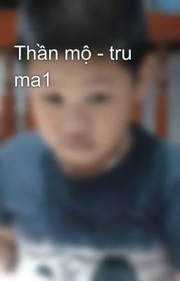 Thần mộ - tru ma1