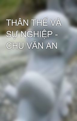 THÂN THẾ VÀ SỰ NGHIỆP - CHU VĂN AN