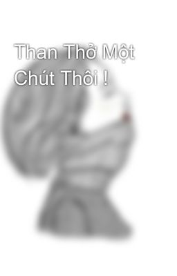 Than Thở Một Chút Thôi !