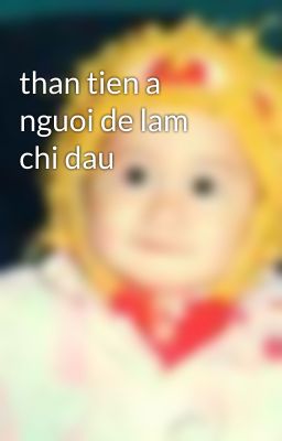 than tien a nguoi de lam chi dau